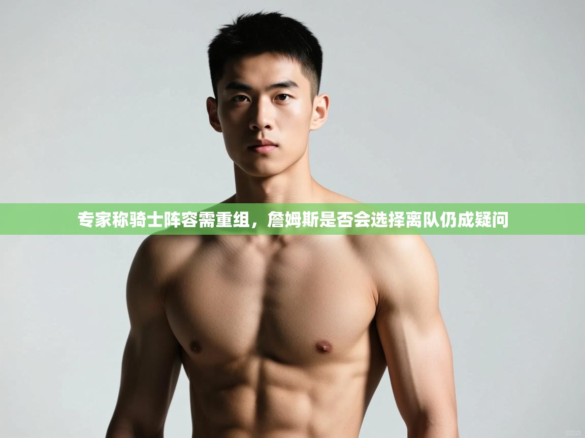 开云邀请码-专家称骑士阵容需重组,詹姆斯是否会选择离队仍成疑问  第2张