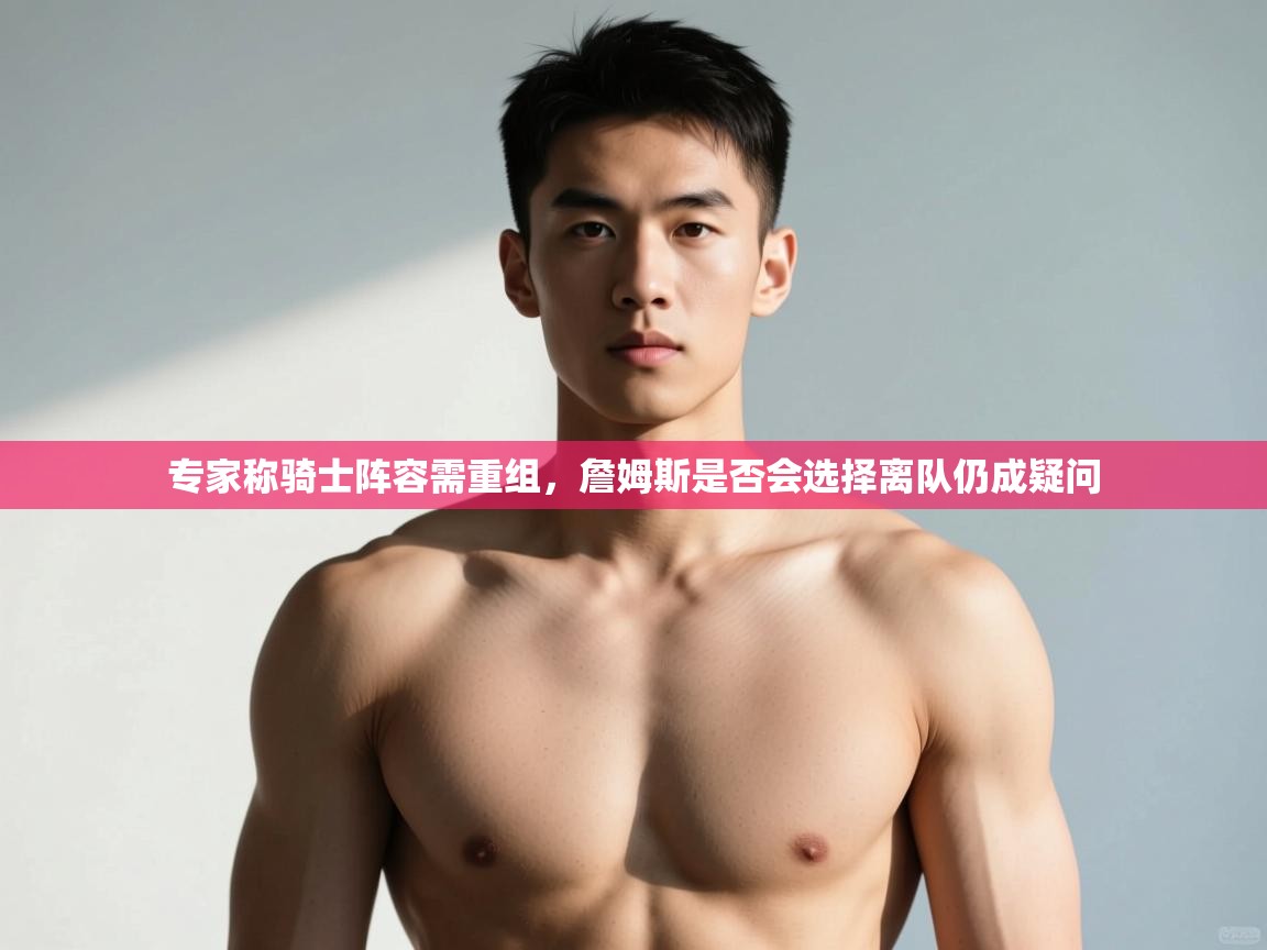 开云邀请码-专家称骑士阵容需重组,詹姆斯是否会选择离队仍成疑问  第3张