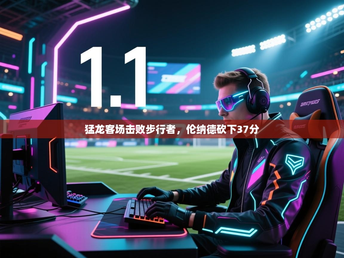 猛龙客场击败步行者，伦纳德砍下37分