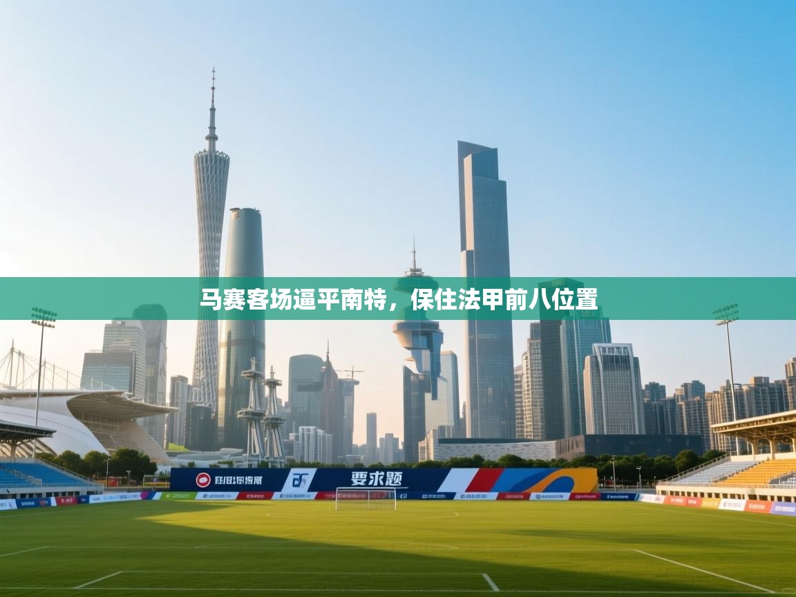 开云体育入口-马赛客场逼平南特，保住法甲前八位置  第2张