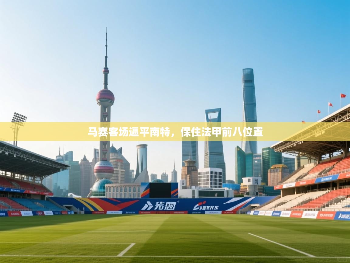 开云体育入口-马赛客场逼平南特，保住法甲前八位置  第1张