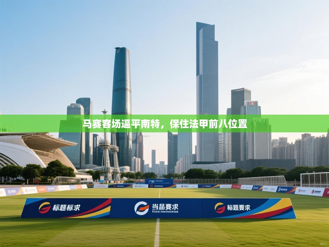 开云体育入口-马赛客场逼平南特，保住法甲前八位置  第3张