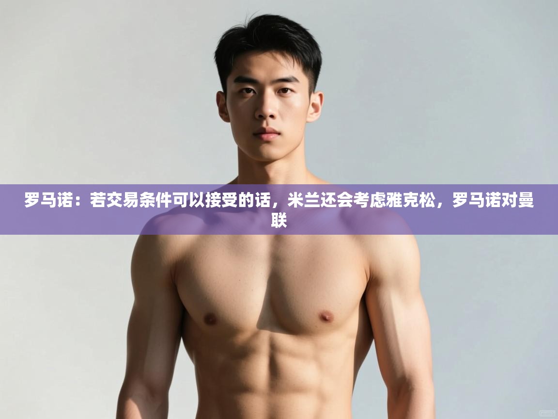 罗马诺：若交易条件可以接受的话，米兰还会考虑雅克松，罗马诺对曼联