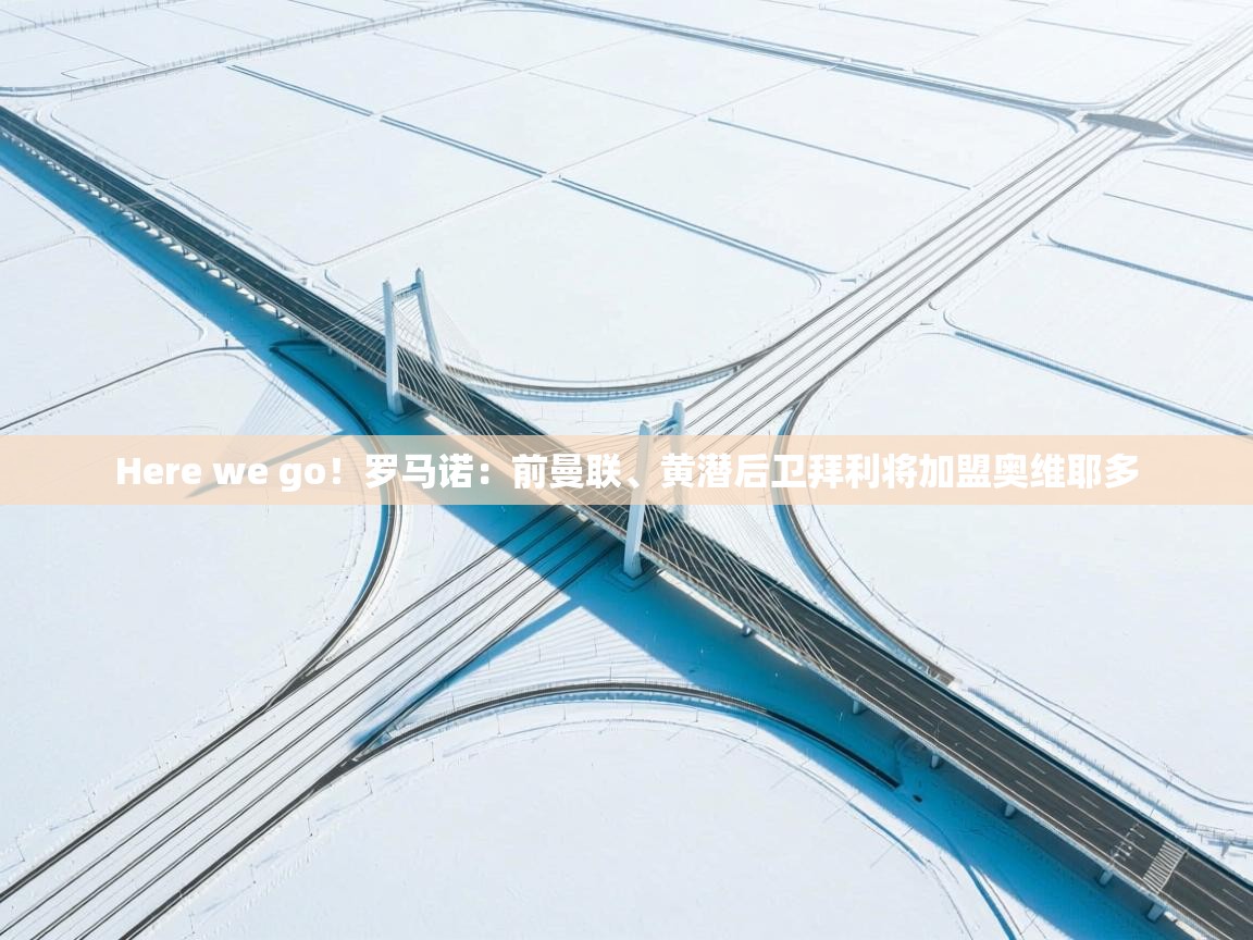 Here we go!罗马诺:前曼联、黄潜后卫拜利将加盟奥维耶多 Here we go!罗马诺:前曼联、黄潜后卫拜利将加盟奥维耶多