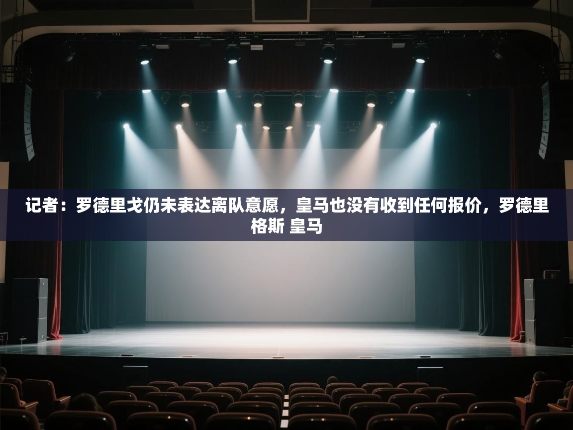 记者：罗德里戈仍未表达离队意愿，皇马也没有收到任何报价，罗德里格斯 皇马