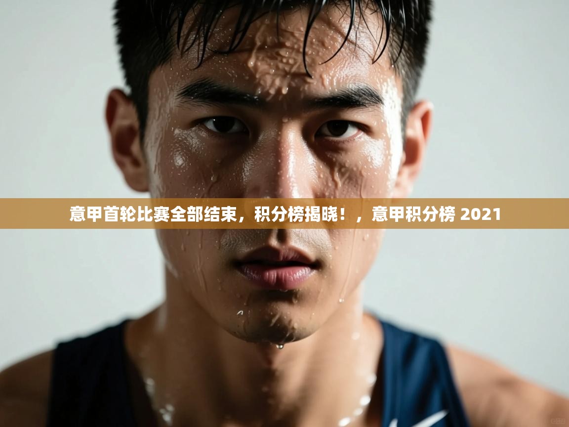 意甲首轮比赛全部结束，积分榜揭晓！，意甲积分榜 2021