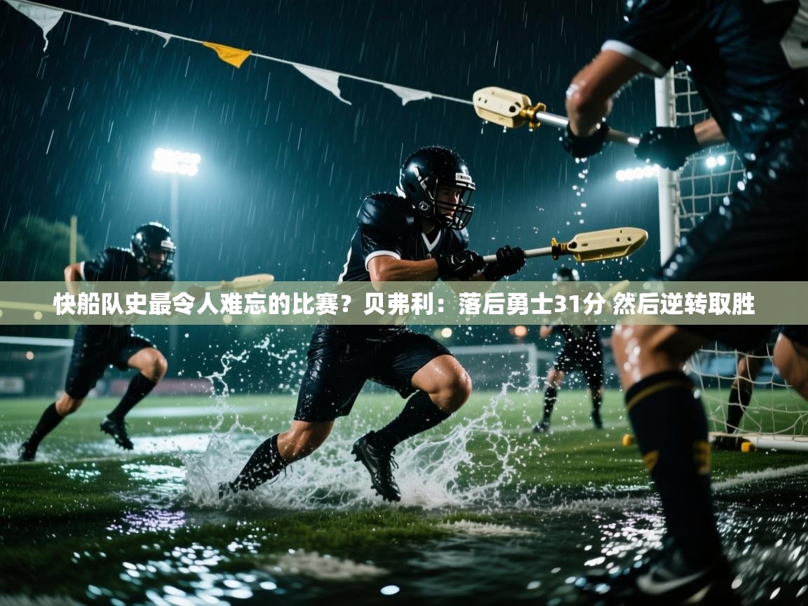 快船队史最令人难忘的比赛？贝弗利：落后勇士31分 然后逆转取胜