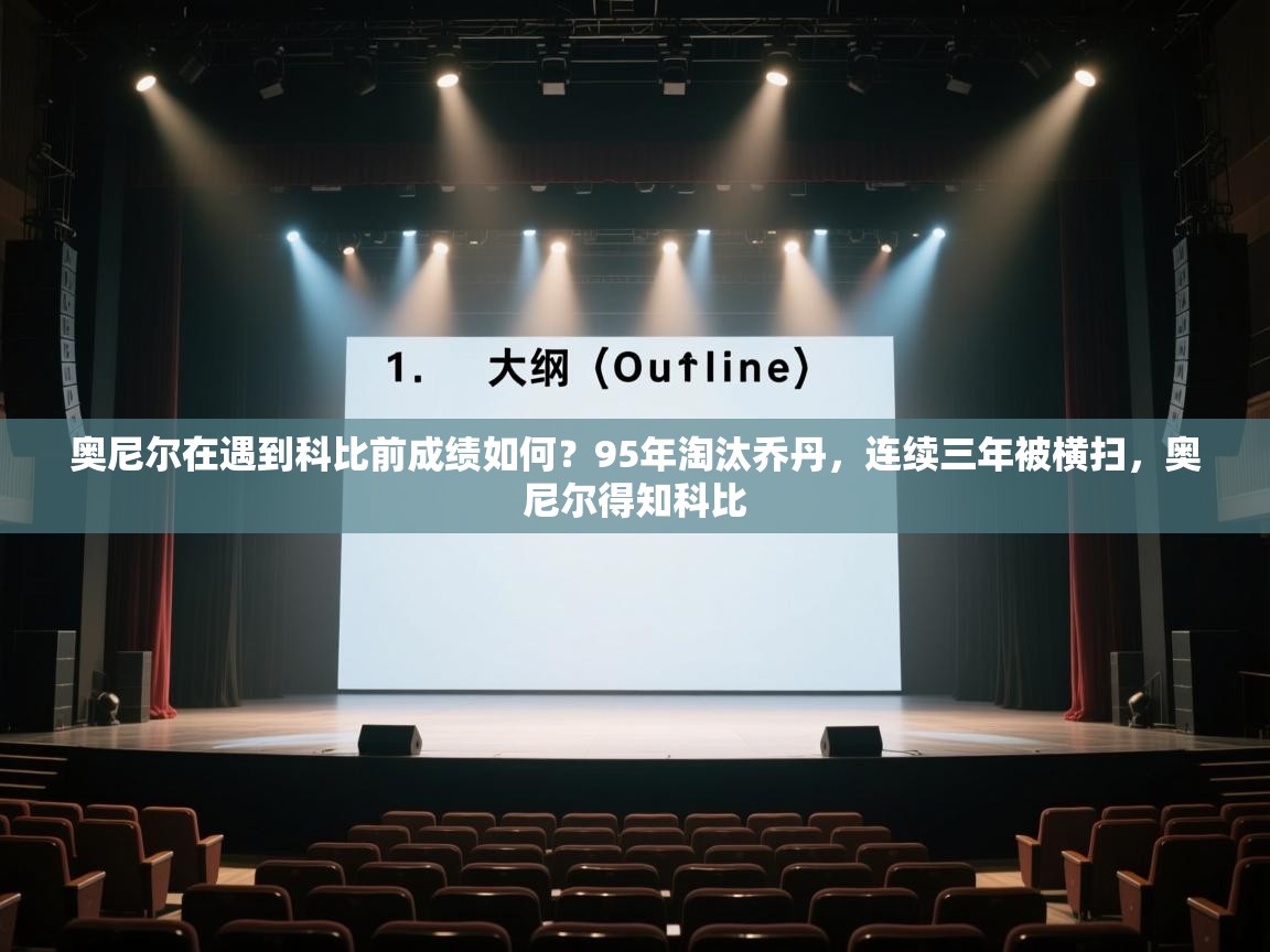 奥尼尔在遇到科比前成绩如何？95年淘汰乔丹，连续三年被横扫，奥尼尔得知科比