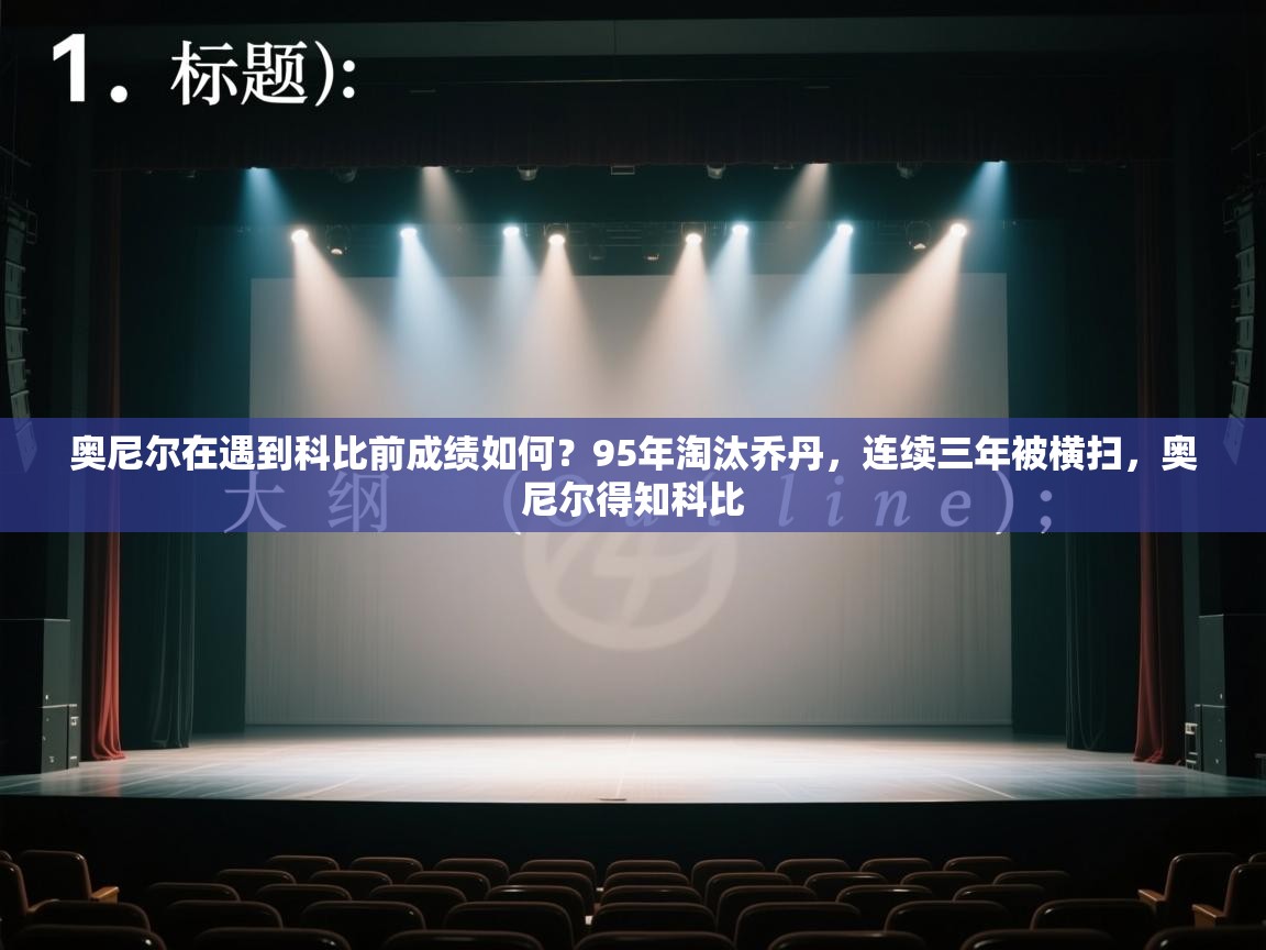 奥尼尔在遇到科比前成绩如何？95年淘汰乔丹，连续三年被横扫，奥尼尔得知科比
