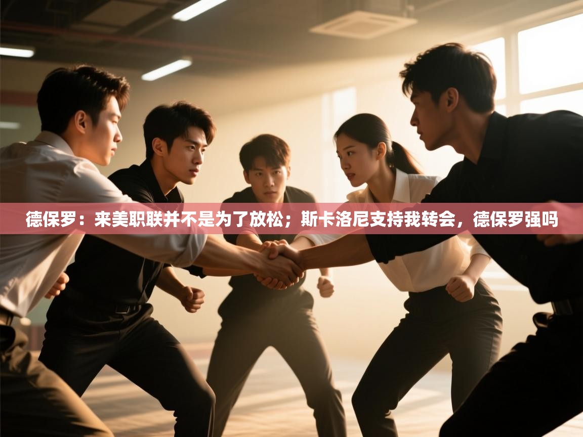 德保罗：来美职联并不是为了放松；斯卡洛尼支持我转会，德保罗强吗