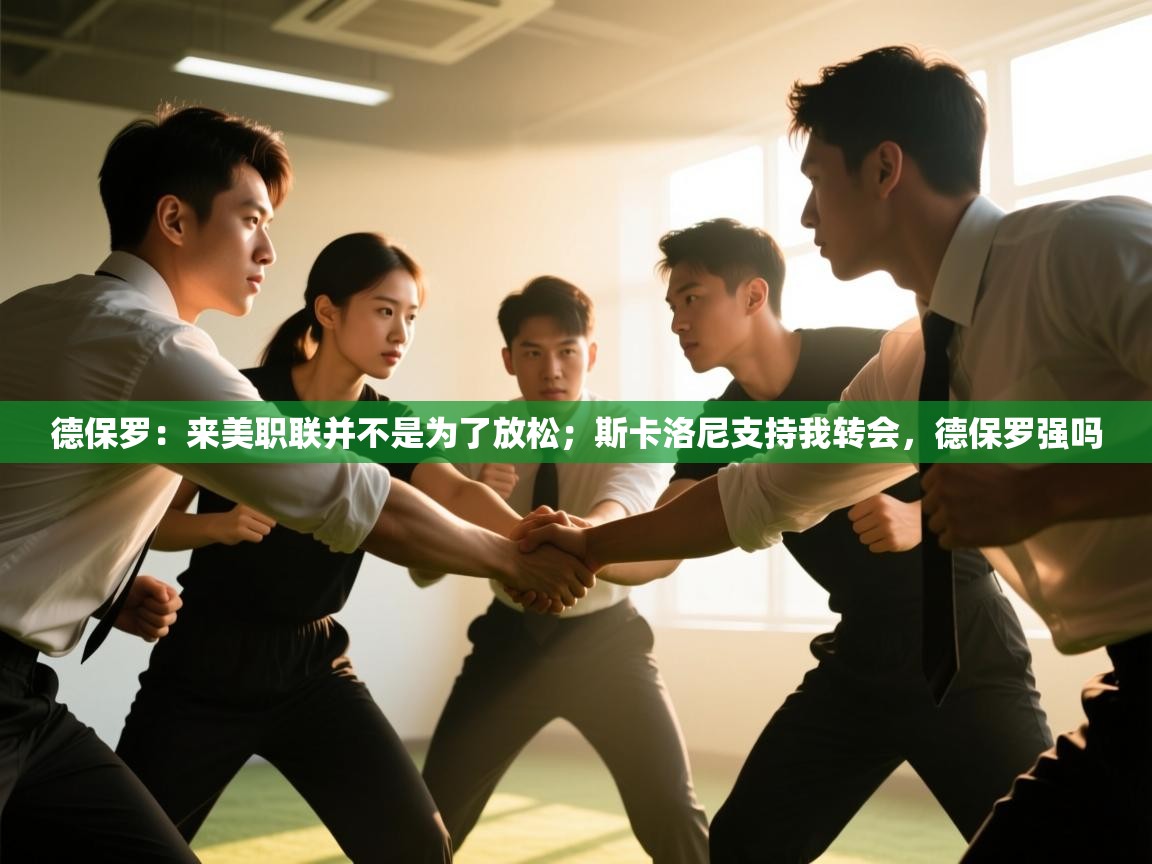 德保罗：来美职联并不是为了放松；斯卡洛尼支持我转会，德保罗强吗