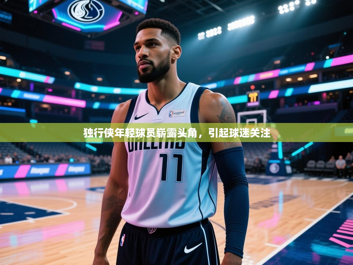 独行侠年轻球员崭露头角，引起球迷关注