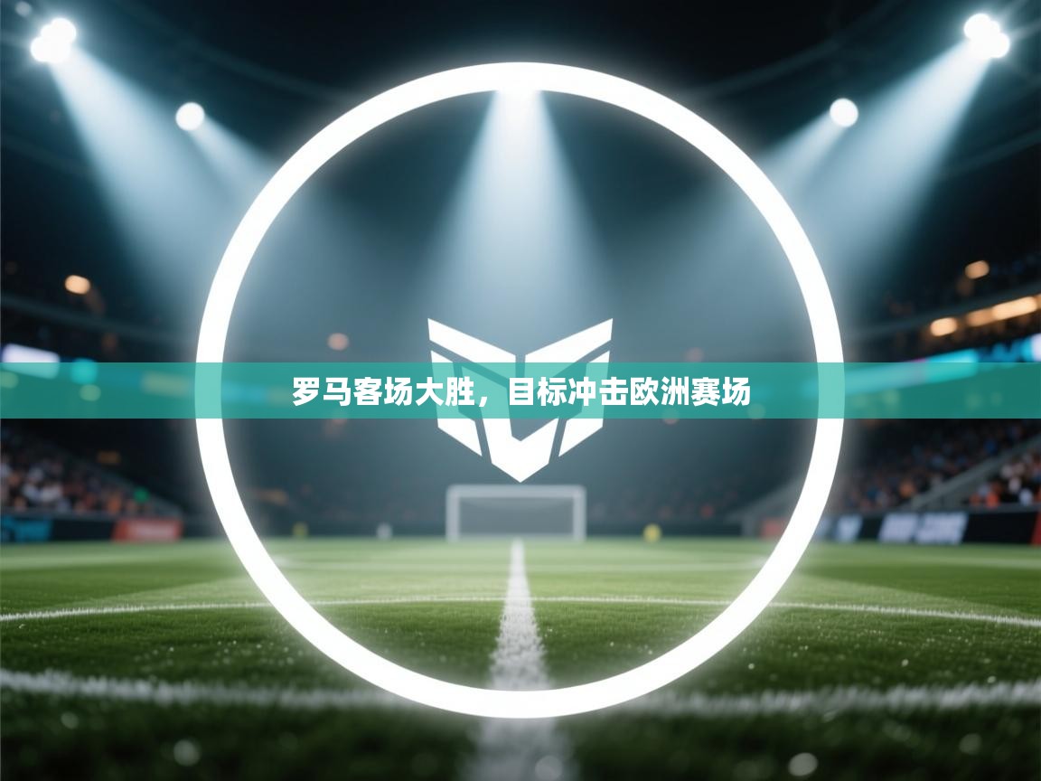 罗马客场大胜，目标冲击欧洲赛场