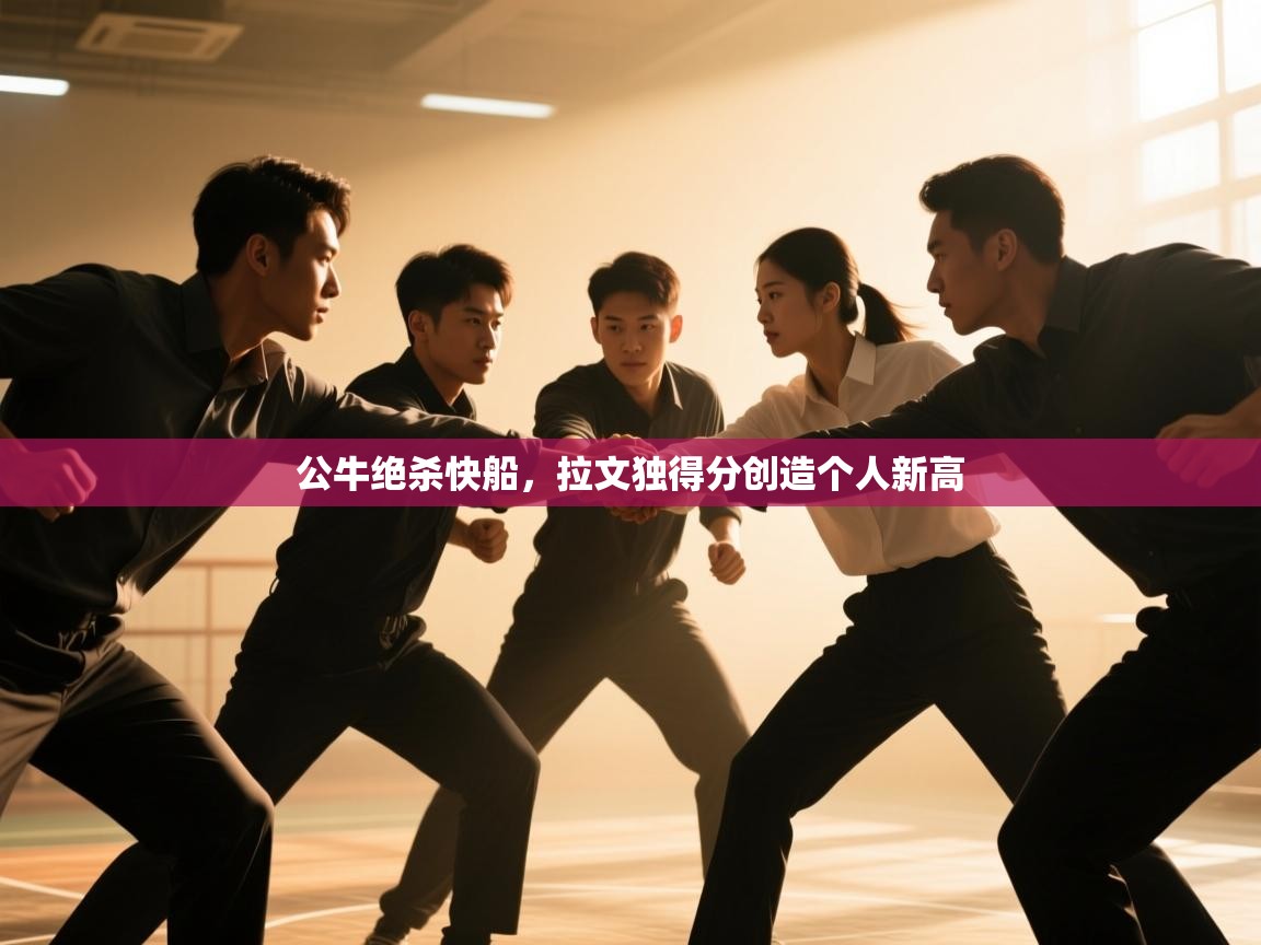 公牛绝杀快船，拉文独得分创造个人新高